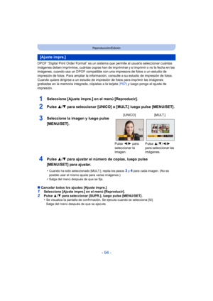 Page 94- 94 -
Reproducción/Edición
DPOF “Digital Print Order Format” es un sistema que permite al usuario seleccionar cuántas 
imágenes deben imprimirse, cuántas copias han de imprimirse y si imprimir o no la fecha en las 
imágenes, cuando usa un DPOF compatible c on una impresora de fotos o un estudio de 
impresión de fotos. Para ampliar la informaci ón, consulte a su estudio de impresión de fotos.
Cuando quiere dirigirse a un estudio de impresión de fotos para imprimir las imágenes 
grabadas en la memoria...