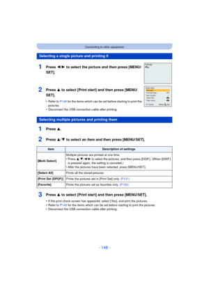 Page 148- 148 -
Connecting to other equipment
1Press 3.
2Press 3/4 to select an item and then press [MENU/SET].
3Press 3 to select [Print start] and then press [MENU/SET].
•If the print check screen has appeared, select [Yes], and print the pictures.
•Refer to P149 for the items which can be set before starting to print the pictures.•Disconnect the USB connecti on cable after printing.
Selecting a single picture and printing it
1Press 2/1 to select the picture and then press [MENU/
SET].
2Press 3 to select...