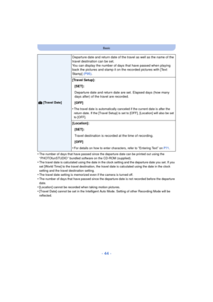 Page 44- 44 -
Basic
•The number of days that have passed since the departure date can be printed out using the 
“ PHOTOfunSTUDIO ” bundled software on the CD-ROM (supplied).
•The travel date is calculated using the date in the clock setting and the departure date you set. If you 
set [World Time] to the travel destination, the travel date is calculated using the date in the clock 
setting and the travel destination setting.
•The travel date setting is memorized even if the camera is turned off.
•The number of...