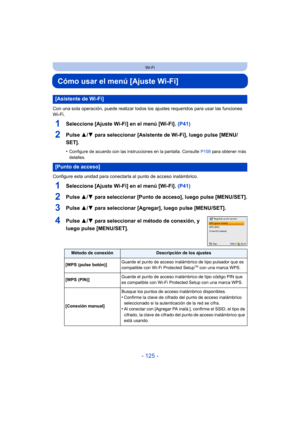 Page 125- 125 -
Wi-Fi
Cómo usar el menú [Ajuste Wi-Fi]
Con una sola operación, puede realizar todos los ajustes requeridos para usar las funciones 
Wi-Fi.
1Seleccione [Ajuste Wi-Fi] en el menú [Wi-Fi].  (P41)
2Pulse 3/4 para seleccionar [Asistente de Wi-Fi], luego pulse [MENU/
SET].
•Configure de acuerdo con las instrucciones en la pantalla. Consulte  P108 para obtener más 
detalles.
Configure esta unidad para conectarla al punto de acceso inalámbrico.
1Seleccione [Ajuste Wi-Fi] en el menú [Wi-Fi].  (P41)
2Pulse...