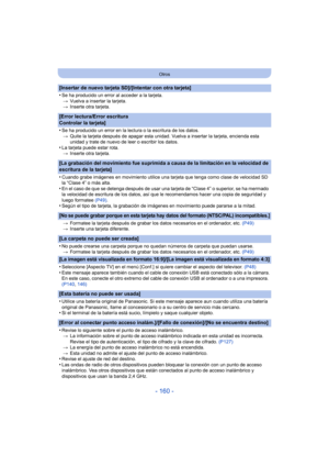 Page 160- 160 -
Otros
[Insertar de nuevo tarjeta SD]/[Intentar con otra tarjeta]
•
Se ha producido un error al acceder a la tarjeta.> Vuelva a insertar la tarjeta.
> Inserte otra tarjeta.
[Error lectura/Error escritura 
Controlar la tarjeta]
•
Se ha producido un error en la lectura o la escritura de los datos.
> Quite la tarjeta después de apagar esta unidad. Vuelva a insertar la tarjeta, encienda esta 
unidad y trate de nuevo de leer o escribir los datos.
•La tarjeta puede estar rota.
> Inserte otra tarjeta....