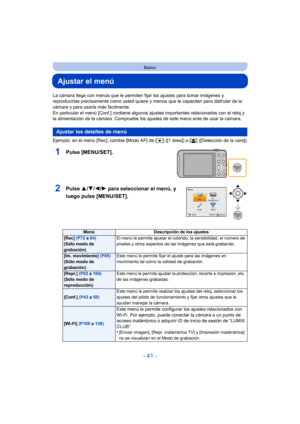 Page 41- 41 -
Básico
Ajustar el menú
La cámara llega con menús que le permiten fijar los ajustes para tomar imágenes y 
reproducirlas precisamente como usted quiere y menús que le capacitan para disfrutar de la 
cámara y para usarla más fácilmente.
En particular el menú [Conf.] contiene algunos  ajustes importantes relacionados con el reloj y 
la alimentación de la cámara. Compruebe los ajustes de este menú ante de usar la cámara.
Ejemplo: en el menú [Rec], cambie [Modo AF] de [ Ø] ([1 área]) a [ š] ([Detección...