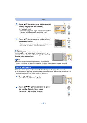 Page 42- 42 -
Básico
∫Cierre el menú
Presione [ ] hasta que la pantalla vuelva a la 
pantalla de grabación/reproducción o presione hasta la 
mitad el botón del obturador.
Nota
•
Según los ajustes de los modos o de menú utilizados en la 
cámara en virtud de las especificaciones, hay funciones que no pueden ajustarse ni usarse.
Usando el menú rápido, pueden abrirse fáci lmente algunos de los ajustes de menú.
•Las funciones que se pueden ajustar usando el Menú  rápido están determinadas por el modo o el 
estilo de...