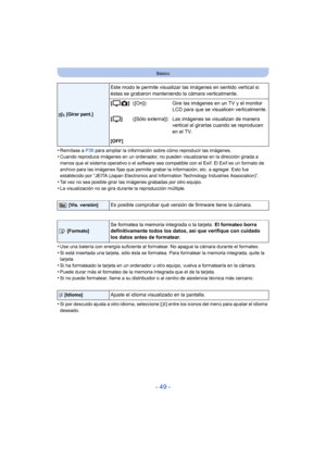 Page 49- 49 -
Básico
•Remítase a P36 para ampliar la información sobre cómo reproducir las imágenes.•Cuando reproduce imágenes en un ordenador, no pueden visualizarse en la dirección girada a 
menos que el sistema operativo o el software sea compatible con el Exif. El Exif es un formato de 
archivo para las imágenes fijas que permite grabar la información, etc. a agregar. Esto fue 
establecido por “JEITA (Japan Electronics and Information Technology Industries Association)”.
•Tal vez no sea posible girar las...