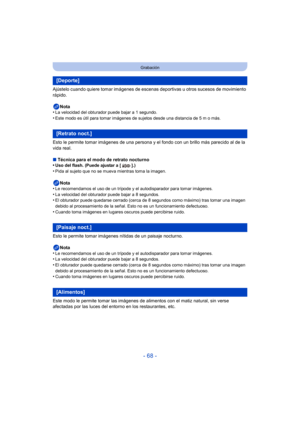 Page 68- 68 -
Grabación
Ajústelo cuando quiere tomar imágenes de escenas deportivas u otros sucesos de movimiento 
rápido.Nota
•
La velocidad del obturador puede bajar a 1 segundo.•Este modo es útil para tomar imágenes de sujetos desde una distancia de 5 m o más.
Esto le permite tomar imágenes de una persona y el fondo con un brillo más parecido al de la 
vida real.
∫ Técnica para el modo de retrato nocturno
•
Uso del flash. (Puede ajustar a [ ].)
•Pida al sujeto que no se mueva mientras toma la imagen.
Nota...