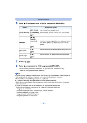 Page 96- 96 -
Reproducción/Edición
6Pulse 3/4 para seleccionar el ajuste, luego pulse [MENU/SET].
7Pulse [ ].
8Pulse  3 para seleccionar [OK] luego pulse [MENU/SET].
•Se visualiza la pantalla de confirmación. Se ejecuta cuando se selecciona [Sí]. 
Salga del menú después de que se ejecuta.
Nota
•Cuando imprime imágenes impresas con el texto, la fecha se imprimirá sobre el texto impreso si 
pide la impresión de la fecha a un estudio de impresión de fotos o a una impresora.
•Puede configurar hasta 50 imágenes a la...