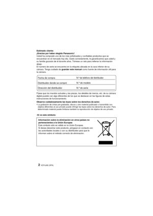 Page 2VQT4J93 (SPA)2
Estimado cliente:
¡Gracias por haber elegido Panasonic!
Usted ha comprado uno de los más sofisticados y confiables productos que se 
encuentran en el mercado hoy día. Úselo correctamente, le garantizamos que usted y 
su familia gozarán de él durante años. Tómese un rato para rellenar la información 
abajo.
El número de serie se encuentra en la etiqueta ubicada en la cara inferior de su 
cámara. Tenga cuidado de guardar este manual como fuente de información útil para 
la cámara.
Fíjese que...