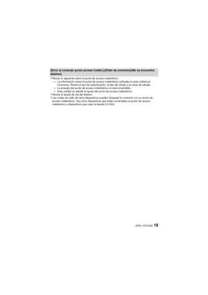 Page 1919(SPA) VQT4J93
[Error al conectar punto acceso inalám.]/[Fallo de conexión]/[No se encuentra 
destino]
•Revise lo siguiente sobre el punto de acceso inalámbrico.> La información sobre el punto de acceso inalámbrico indicada en esta unidad es 
incorrecta. Revise el tipo de autenticación, el tipo de cifrado y la clave de cifrado.
> La energía del punto de acceso inalámbrico no está encendida.
> Esta unidad no admite el ajuste del punto de acceso inalámbrico.
•Revise el ajuste de red del destino.•Las ondas...