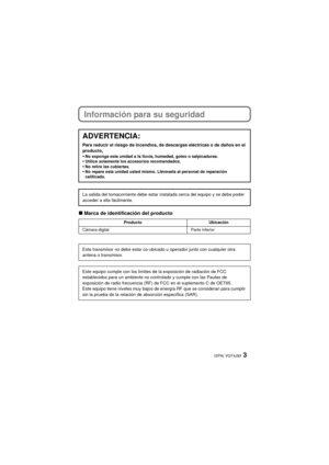 Page 33(SPA) VQT4J93
Información para su seguridad
∫Marca de identificación del producto
ADVERTENCIA:
Para reducir el riesgo de incendios, de descargas eléctricas o de daños en el 
producto,
•No exponga esta unidad a la lluvia, humedad, goteo o salpicaduras.•Utilice solamente los accesorios recomendados.•No retire las cubiertas.•No repare esta unidad usted mismo. Llévesela al personal de reparación 
calificado.
La salida del tomacorriente debe estar instalada cerca del equipo y se debe poder 
acceder a ella...