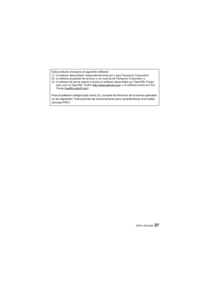 Page 2727(SPA) VQT4J93
Este producto incorpora el siguiente software:(1) el software desarrollado independientemente por o para Panasonic Corporation,
(2) el software propiedad de terceros y con licencia de Panasonic Corporation o,
(3) el software de fuente abierta inclusive el software desarrollado por OpenSSL Project para usar en OpenSSL Toolkit (http://www.openssl.org/
), y el software escrito por Eric 
Young (eay@cryptsoft.com).
Para el software categorizado como (3), consulte los términos de la licencia...