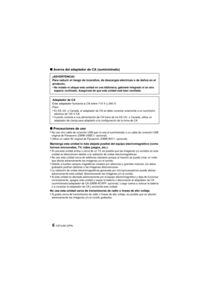 Page 6VQT4J93 (SPA)6
∫Acerca del adaptador de CA (suministrado)
∫ Precauciones de uso
•
No use otro cable de conexión USB que no sea el suministrado o un cable de conexión USB 
original de Panasonic (DMW-USBC1: opcional).
•Utilice un cable AV original de Panasonic (DMW-AVC1: opcional).
Mantenga esta unidad lo más alejada posible del equipo electromagnético (como 
hornos microondas, TV, video juegos, etc.).
•Si usa esta unidad arriba o cerca de un TV, es posible que las imágenes y/o sonidos en esta 
unidad se...