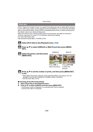 Page 104Playback/Editing
- 104 -
DPOF “Digital Print Order Format” is a system that allows the user to select which pictures 
to print, how many copies of each picture to  print and whether or not to print the recording 
date on the pictures when using a DPOF compatible photo printer or photo printing store. 
For details, ask at your photo printing store.
When you want to use a photo printing store to print pictures recorded on the built-in 
memory, copy them to a card  (P108) and then set the print setting.
For...