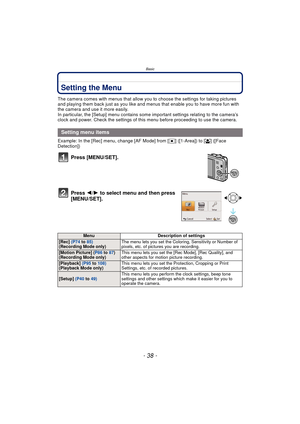 Page 38Basic
- 38 -
Setting the Menu
The camera comes with menus that allow you to choose the settings for taking pictures 
and playing them back just as you like and menus that enable you to have more fun with 
the camera and use it more easily.
In particular, the [Setup] menu contains some important settings relating to the camera’s 
clock and power. Check the settings of this menu before proceeding to use the camera.
Example: In the [Rec] menu, change [AF Mode] from [ Ø] ([1-Area]) to [ š] ([Face...