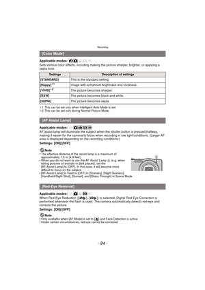 Page 84Recording
- 84 -
Applicable modes: 
Sets various color effects, including making the picture sharper, brighter, or applying a 
sepia tone.
¢ 1 This can be set only when Intelligent Auto Mode is set.
¢ 2 This can be set only during Normal Picture Mode.
Applicable modes: 
AF assist lamp will illuminate the subject when the shutter button is pressed halfway, 
making it easier for the camera to focus when recording in low light conditions. (Larger AF 
area is displayed depending on the recording...