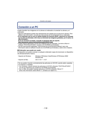 Page 118Conexión a otro equipo
- 118 -
Conexión a un PC
Puede transferir las imágenes en la cámara al ordenador al conectar la cámara y el 
ordenador.
•
Algunos ordenadores pueden leer directamente de la tarjeta que se saca de la cámara. Para 
obtener más información, consulte las instrucciones de funcionamiento de su ordenador.
•Si el ordenador que se usa no admite tarjetas de memoria SDXC, aparecerá un mensaje 
que le pide que formatee. (Si lo hace se borrarán las imágenes grabadas, por lo tanto, no 
elija...