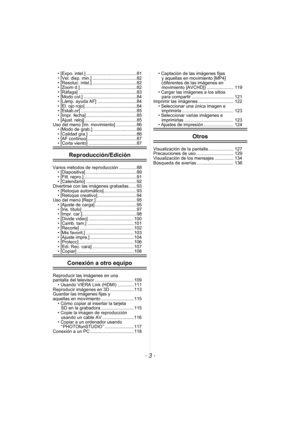 Page 3- 3 -
• [Expo. intel.] ........................................ 81
• [Vel. disp. min.] ...................................82
• [Resoluc. intel.] ...................................82
• [Zoom d.]............................................. 82
• [Ráfaga] ..............................................83
• [Modo col.] .......................................... 84
• [Lámp. ayuda AF] ...............................84
• [El. ojo rojo] ......................................... 84
• [Estab.or]...