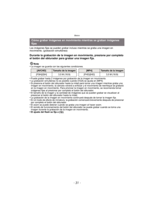 Page 31- 31 -
Básico
Las imágenes fijas se pueden grabar incluso mientras se graba una imagen en 
movimiento. (grabación simultánea)
Durante la grabación de la imagen en movimiento, presione por completo 
el botón del obturador para grabar una imagen fija.
Nota
•La imagen se guarda con las siguientes condiciones.
•Puede grabar hasta 2 imágenes por grabación de la imagen en movimiento.•La grabación simultánea no es posible cuando [VGA] se ajusta en [MP4].•Si presiona el botón del obturador hasta la  mitad para...