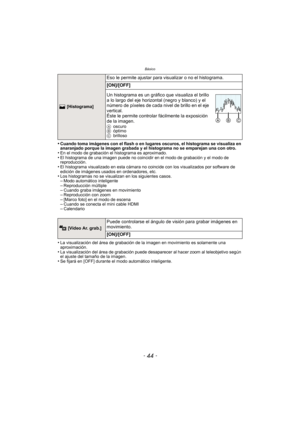 Page 44Básico
- 44 -
•Cuando toma imágenes con el flash o en lugares oscuros, el histograma se visualiza en 
anaranjado porque la imagen grabada y el histograma no se emparejan una con otro.
•En el modo de grabación el histograma es aproximado.•El histograma de una imagen puede no coincidir en el modo de grabación y el modo de 
reproducción.
•El histograma visualizado en esta cámara no coincide con los visualizados por software de 
edición de imágenes usados en ordenadores, etc.
•Los histogramas no se...