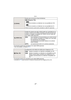 Page 47- 47 -
Básico
•Funcionará cuando hay conectado el mini cable HDMI (opcional).•Para más detalles, remítase a P 111.
•Funcionará cuando hay conectado el mini cable HDMI (opcional).•Consulte la  P113 para conocer el método de reproducción de imágenes 3D en 3D.
Ajuste para armonizar el tipo de televisor.
[] ([Aspecto TV]):
| [Salida]
[W ]:
Cuando se conecta a un televisor con una pantalla de 16:9.
[X ]:
Cuando se conecta a un televisor con una pantalla de 4:3.
•Éste funcionará cuando esté conectado el cable...