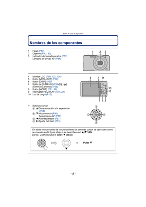 Page 6Antes de usar el dispositivo
- 6 -
Nombres de los componentes
1Flash (P53)
2 Objetivo  (P4, 130)
3 Indicador del autodisparador  (P57)
Lámpara de ayuda AF  (P84)
4 Monitor LCD (P50, 127,  130)
5 Botón [MENU/SET]  (P38)
6 Botón [DISP.]  (P50)
7 Botón de [Q.MENU]  (P39)/[ ] 
(Eliminar/Cancelar)  (P36)
8 Botón [MODE]  (P21, 88)
9 Interruptor REC/PLAY  (P21, 32)
10 Luz de carga  (P10)
11 Botones cursor A: 3/Compensación a la exposición 
(P58)
B : 4/Modo macro  (P56)
Seguimiento AF  (P80)
C : 2/Autodisparador...