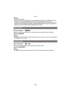 Page 87- 87 -
Grabación
Nota
•Qué es la tasa en bits
Este es el volumen de datos durante un periodo definido de tiempo, y la calidad es mejor al 
aumentar su número. Este dispositivo usa el método de grabación “VBR”, que es la 
abreviatura de “Variable Bit Rate”. Según el sujeto a grabar, la tasa en bits (volumen de datos 
durante un periodo definido de tiempo) cambia au tomáticamente. Por lo tanto, al grabar un 
sujeto que se mueve rápido el tiempo de grabación se acorta.
Modos aplicables: 
Seguirá...