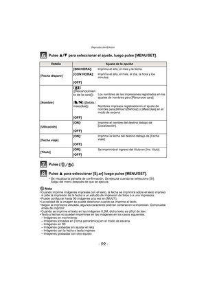 Page 99- 99 -
Reproducción/Edición
Pulse 3/4 para seleccionar el ajuste, luego pulse [MENU/SET].
Pulse [ ].
Pulse 3 para seleccionar [Ej.ar] luego pulse [MENU/SET].
•Se visualiza la pantalla de confirmación. Se ejecuta cuando se selecciona [Sí]. 
Salga del menú después de que se ejecuta.
Nota
•Cuando imprime imágenes impresas con el texto,  la fecha se imprimirá sobre el texto impreso 
si pide la impresión de la fecha a un estudio de impresión de fotos o a una impresora.
•Puede configurar hasta 50 imágenes a la...