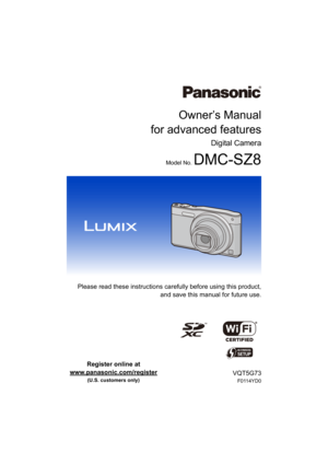 Page 1Owner’s Manual
for advanced features
Digital Camera
Model No. DMC-SZ8
 Please read these instructions carefully before using this product,
and save this manual for future use.
until 
2014/03/14
VQT5G73
F0114YD0
Register online at 
www.panasonic.com/register
 
(U.S. customers only) 