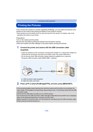 Page 130- 130 -
Connecting to other equipment
Printing the Pictures
If you connect the camera to a printer supporting PictBridge, you can select the pictures to be 
printed out and instruct that printing be started on the camera’s monitor.
•
Some printers can print directly from the card removed from the camera. For details, refer to the 
operating instructions of your printer.
Preparations:
Turn on the camera and the printer.
Remove the card before printing the pictures from the built-in memory.
Check print...