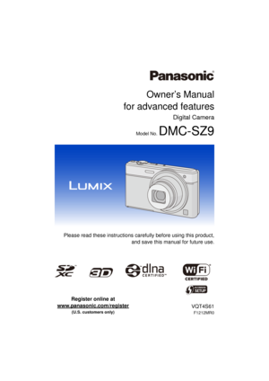 Page 1Owner’s Manual
for advanced features
Digital Camera
Model No. DMC-SZ9
 Please read these instructions carefully before using this product,
and save this manual for future use.
until 
2013/03/18
VQT4S61
F1212MR0
Register online at 
www.panasonic.com/register
 
(U.S. customers only) 