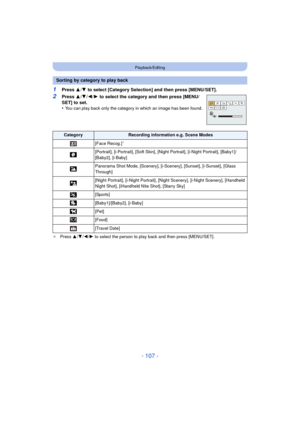 Page 107- 107 -
Playback/Editing
1Press 3/4  to select [Category Selection] and then press [MENU/SET].
2Press  3/4 /2/ 1 to select the category and then press [MENU/
SET] to set.
•
You can play back only the category in which an image has been found.
¢ Press  3/4 /2 /1 to select the person to play back and then press [MENU/SET].
Sorting by category to play back
CategoryRecording information e.g. Scene Modes
[Face Recog.]
¢
*[Portrait], [i-Portrait], [Soft Skin], [Night Portrait], [i-Night Portrait], [Baby1]/...