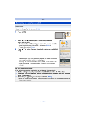 Page 133- 133 -
Wi-Fi
1Press [Wi-Fi].
2Press 3/4 /2/ 1 to select [New Connection], and then 
press [MENU/SET].
•
When connecting with the setting you used before, you can select the 
connection destination from [History Connection]  (P135) or 
[Favorite Connection]  (P136).
3Press 3/4 to select [Remote Shooting], and then press [MENU/
SET].
•
The information (SSID and password) required for directly connecting 
your smartphone/tablet to this unit is displayed.
•To change the connection method, press [DISP.], and...