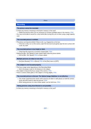 Page 201- 201 -
Others
•Is there any memory remaining on the built-in memory or the card?> Delete the pictures which are not necessary to increase available space in the memory.  (P42)
•You may not be able to record for a short while after turning this unit on when using a large capacity 
card.
•The picture can become whitish if there is dirt, e.g. fingerprints on the lens.
> If the lens is dirty, turn on the camera, eject the lens barrel and gently wipe the lens surface with 
a soft, dry cloth.
> Check that the...
