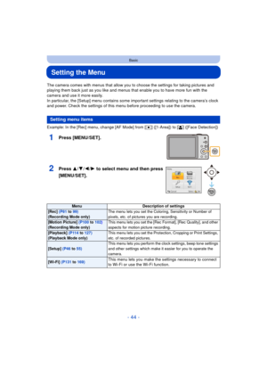 Page 44- 44 -
Basic
Setting the Menu
The camera comes with menus that allow you to choose the settings for taking pictures and 
playing them back just as you like and menus that enable you to have more fun with the 
camera and use it more easily.
In particular, the [Setup] menu contains some important settings relating to the camera’s clock 
and power. Check the settings of this menu before proceeding to use the camera.
Example: In the [Rec] menu, change [AF Mode] from [Ø] ([1-Area]) to [ š] ([Face Detection])...