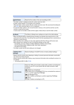 Page 52- 52 -
Basic
•The folder number is updated and the file number starts from 0001.
•A folder number between 100 and 999 can be assigned.
When the folder number reaches 999, the number cannot be reset. We recommend formatting the 
card (P54)  after saving the data on a PC or elsewhere.
•To reset the folder number to 100, format the built-in memory or the card first and then use this 
function to reset the file number.
A reset screen for the folder number will then appear. Select [Yes] to reset the folder...