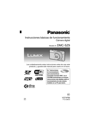 Page 1Lea cuidadosamente estas instrucciones antes de usar esteproducto, y guarde este manual para usarlo en el futuro.
En “Instrucciones 
de funcionamiento 
para características 
avanzadas (formato PDF)” en el 
CD-ROM suministrado se incluyen 
instrucciones más detallas sobre el 
funcionamiento de esta cámara. 
Instálelo en su PC para leerlo.
Instrucciones básicas de funcionamiento
Cámara digital
Modelo N. DMC-SZ9
PVQT4P86F1212MC0
until 
2013/03/18
DMC-SZ9P-VQT4P86_lsp.book  1 ページ  ２０１２年１２月１３日　木曜日　午後７時８分 