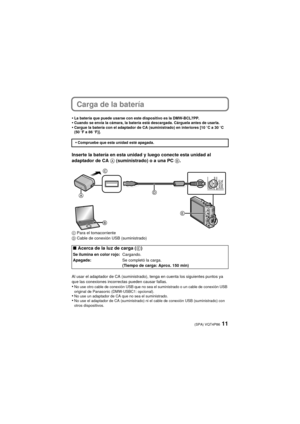 Page 1111(SPA) VQT4P86
Carga de la batería 
•La batería que puede usarse con este dispositivo es la DMW-BCL7PP.•Cuando se envía la cámara, la batería está descargada. Cárguela antes de usarla.•Cargue la batería con el adaptador de CA (suministrado) en interiores [10oC a 30oC 
(50  oF a 86 oF)].
Inserte la batería en esta unidad y luego conecte esta unidad al 
adaptador de CA A (suministrado) o a una PC B .
C Para el tomacorriente
D Cable de conexión USB (suministrado)
Al usar el adaptador de CA (suministrado),...