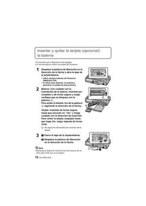 Page 10VQT4P86 (SPA)10
Insertar y quitar la tarjeta (opcional)/
la batería
•Compruebe que el dispositivo está apagado.•Le recomendamos utilizar una tarjeta de Panasonic.
Desplace la palanca de liberación en la 
dirección de la flecha y abra la tapa de 
la tarjeta/batería.
•
Utilice siempre baterías de Panasonic 
(DMW-BCL7PP).
•Si utiliza otras baterías, no podemos 
garantizar la calidad de este producto.
Batería: Con cuidado con la 
orientación de la batería, insértela por 
completo y de forma segura y luego...