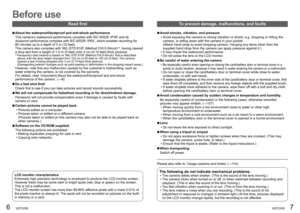 Page 46   VQT2X58VQT2X58   7
Before use
Read first
 
■
About the waterproof/dustproof and anti-shock performance
This camera’s waterproof performance complies with IEC 60529 ‘IPX8’ and its 
dustproof performance complies with IEC 60529 ‘IP6X’, which enable\
s recording for 
60 minutes up to a depth of 3 m (10 feet).
This camera also complies with ‘MIL-STD 810F (Method 516.5-Shock)’\
 ∗
, having cleared 
a drop test from a height of 1.5 m (5 feet) onto 3 cm (0.10 feet) th\
ick plywood.
∗   Panasonic’s test...