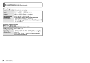 Page 3636   VQT2X42 (ENG) (ENG) VQT2X42   37
Specifications (Continued)Optional accessories
Battery charger
(Panasonic DE-A75B): Information for your safety
Input110 V to 240 V ~ 50/60Hz, 0.2 A
Output 4.2 V 
 0.65 A (Battery charging)
Recommended 
recharging 
temperature 10
 °C∗ to 30 °C (50 °F to 86 °F)∗  The battery cannot be recharged when the 
temperature is below 0 °C (32 °F).

 
(The charging light blinks when the battery cannot 
be recharged.)
Equipment mobility: Movable
Battery pack (lithium-ion)...