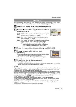 Page 111111VQT1Z45
Advanced (Playback)
You can copy data of pictures you have shot from the built-in memory onto a card, from a 
card into the built-in memory or from a card into the dedicated clipboard folder.
Select [COPY] on the [PLAYBACK] mode menu. (P25)
Press 3/4 to select the copy destination and then 
press [MENU/SET].
Press  2/1 to select the picture and then press [MENU/SET].
Press  3 to select [YES], and then press 
[MENU/SET].
•If you press [MENU/SET] while copying pictures from the built-in 
memory...