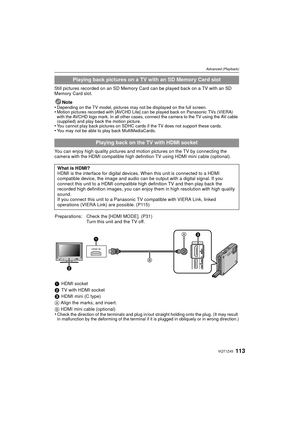 Page 113113VQT1Z45
Advanced (Playback)
Still pictures recorded on an SD Memory Card can be played back on a TV with an SD 
Memory Card slot.Note
•
Depending on the TV model, pictures may not be displayed on the full screen.•Motion pictures recorded with [AVCHD Lite] can be played back on Panasonic TVs (VIERA) 
with the AVCHD logo mark. In all other cases, connect the camera to the TV using the AV cable 
(supplied) and play back the motion picture.
•You cannot play back pictures on SDHC cards if the TV does not...