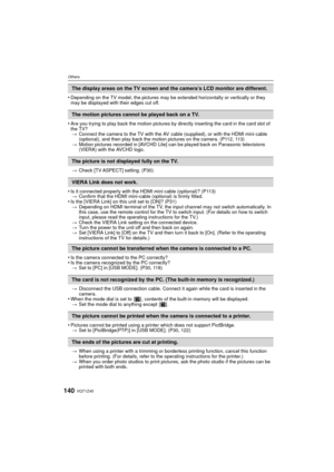 Page 140VQT1Z45140
Others
•Depending on the TV model, the pictures may be extended horizontally or vertically or they 
may be displayed with their edges cut off.
•Are you trying to play back the motion pictures by directly inserting the card in the card slot of 
the TV?> Connect the camera to the TV with the AV  cable (supplied), or with the HDMI mini cable 
(optional), and then play back the motion pictures on the camera. (P112, 113)
> Motion pictures recorded in [AVCHD Lite]  can be played back on Panasonic...