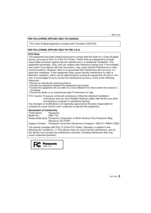 Page 33VQT1Z45
Before Use
THE FOLLOWING APPLIES ONLY IN CANADA.
THE FOLLOWING APPLIES ONLY IN THE U.S.A.This Class B digital apparatus complies with Canadian ICES-003.
FCC Note:
This equipment has been tested and found to comply with the limits for a Class B digital 
device, pursuant to Part 15 of the FCC Ru les. These limits are designed to provide 
reasonable protection against harmful interfer ence in a residential installation. This 
equipment generates, uses, and can radiate radio frequency energy and, if...