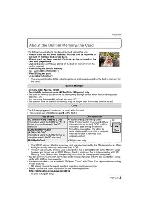 Page 2121VQT1Z45
Preparation
About the Built-in Memory/the Card
•Memory size: Approx. 40 MB•Recordable motion pictures: QVGA (320k240 pixels) only•The built-in memory can be used as a temporary storage device when the card being used 
becomes full.
•You can copy the recorded pictures to a card. (P111)•The access time for the built-in memory may be longer than the access time for a card.
The following types of cards can be used with this unit.
(These cards are indicated as  card in the text.)
¢The SDHC Memory...