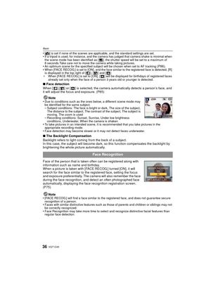 Page 36VQT1Z4536
Basic
•[¦] is set if none of the scenes are applicable, and the standard settings are set.•If a tripod is used, for instance, and the camera has judged that camera shake is minimal when 
the scene mode has been identified as [ ], the shutter speed will be set to a maximum of 
8 seconds.Take care not to move the camera while taking pictures.
•An optimum scene for the specified subject will be chosen when set to AF tracking (P86).•When [FACE RECOG.] is set to [ON], and the face similar to the...