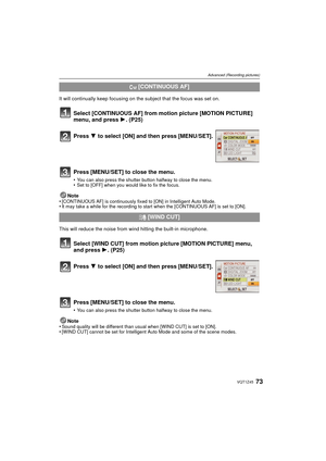 Page 7373VQT1Z45
Advanced (Recording pictures)
It will continually keep focusing on the subject that the focus was set on.Note
•
[CONTINUOUS AF] is continuously fixed to [ON] in Intelligent Auto Mode.•It may take a while for the recording to start when the [CONTINUOUS AF] is set to [ON].
This will reduce the noise from wind hitting the built-in microphone.
Note
•
Sound quality will be different than usual when [WIND CUT] is set to [ON].•[WIND CUT] cannot be set for Intelligent Auto Mode and some of the scene...