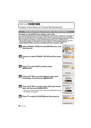 Page 78VQT1Z4578
Advanced (Recording pictures)
[REC] mode: ñ· ¿
Useful Functions at Travel Destinations
For details on the [SETUP] menu settings, refer to P25.If you set the departure date or the travel destination of the vacation in advance, the number of 
days that have passed since the departure date (which day of the vacation it is) is recorded 
when you take the picture. You can display the number of days that have passed when playing 
back the pictures and stamp it on the recorded pictures with [TEXT...