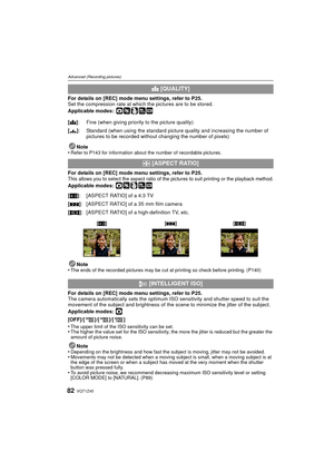 Page 82VQT1Z4582
Advanced (Recording pictures)
For details on [REC] mode menu settings, refer to P25.
Set the compression rate at which the pictures are to be stored.
Applicable modes:
 ·¿
Note
•Refer to P143 for information about the number of recordable pictures.
For details on [REC] mode menu settings, refer to P25.This allows you to select the aspect ratio of the pictures to suit printing or the playback method.
Applicable modes: ·¿
Note
•The ends of the recorded pictures may be cut at printing so check...