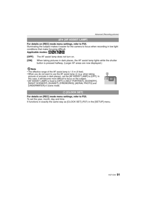 Page 9191VQT1Z45
Advanced (Recording pictures)
For details on [REC] mode menu settings, refer to P25.
Illuminating the subject makes it easier for the camera to focus when recording in low light 
conditions that make focusing difficult.
Applicable modes: 
·¿
For details on [REC] mode menu settings, refer to P25.
To set the year, month, day and time.
It functions in exactly the same way as [CLOCK SET] (P27) in the [SETUP] menu.
F [AF ASSIST LAMP]
[OFF] : The AF assist lamp does not turn on.
[ON] : When taking...