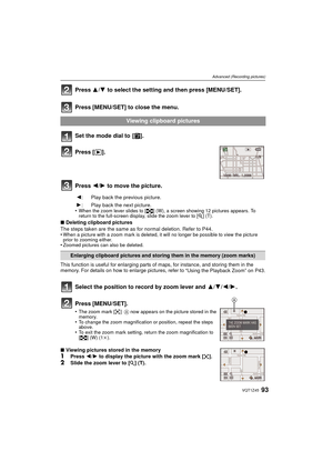 Page 9393VQT1Z45
Advanced (Recording pictures)
Press 3/4 to select the setting and then press [MENU/SET].
Press [MENU/SET] to close the menu.
Set the mode dial to  [ ¨].
Press  2/1 to move the picture.
•When the zoom lever slides to [ L] (W), a screen showing 12 pictures appears. To 
return to the full-screen display, slide the zoom lever to [ Z] (T).
∫ Deleting clipboard pictures
The steps taken are the same as for normal deletion. Refer to P44.
•
When a picture with a zoom mark is deleted, it will no longer...